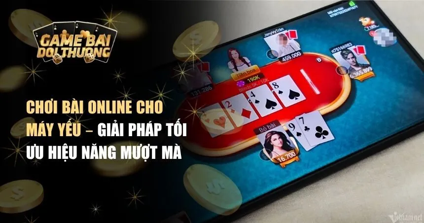 Chơi bài online cho máy yếu