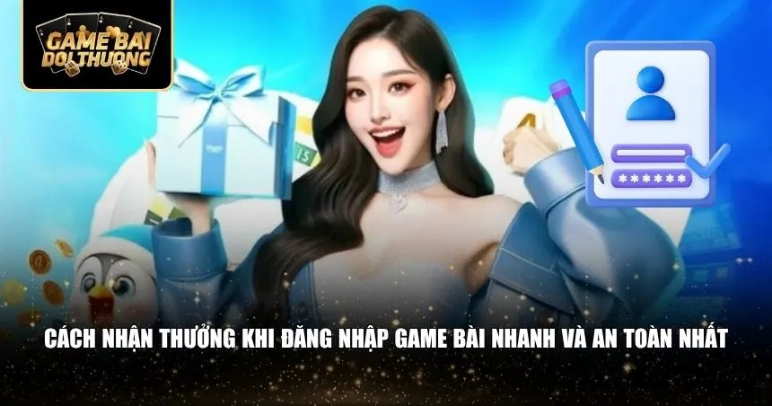 Cách nhận thưởng khi đăng nhập game bài nhanh và an toàn nhất