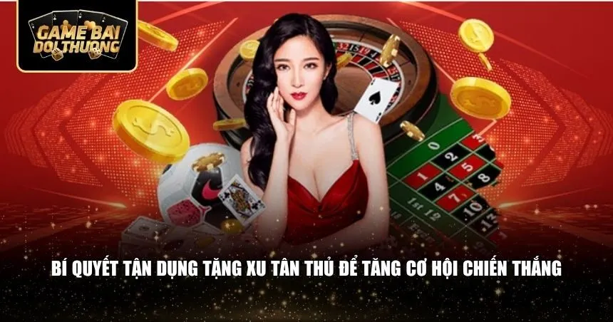 Bí quyết tận dụng tặng xu tân thủ để tăng cơ hội chiến thắng